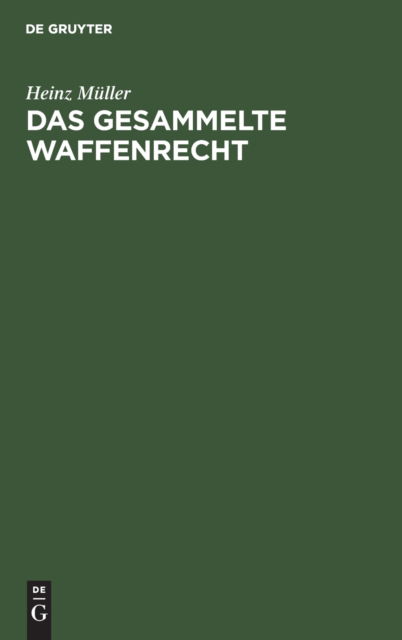 Das Gesammelte Waffenrecht - Heinz Muller - Books - de Gruyter - 9783112305300 - December 31, 1957