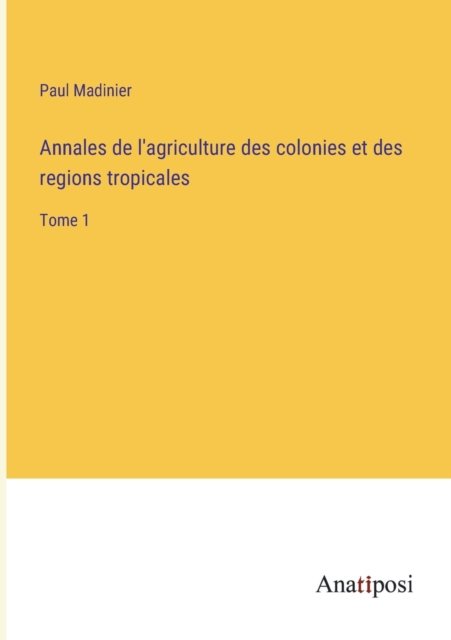 Cover for Paul Madinier · Annales de l'agriculture des colonies et des regions tropicales: Tome 1 (Paperback Book) (2023)