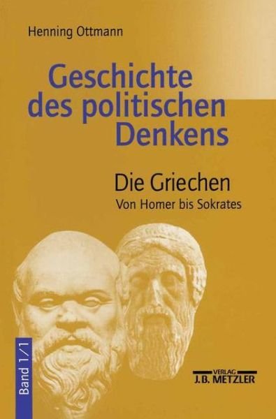 Cover for Henning Ottmann · Geschichte des politischen Denkens: Band 1.1: Die Griechen. Von Homer bis Sokrates (Taschenbuch) (2001)