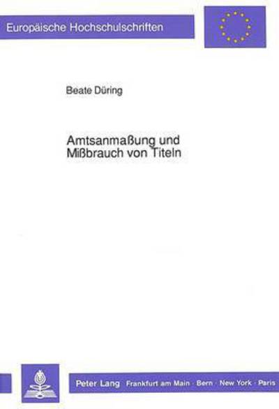 Cover for During Beate During · Amtsanmaung und Mibrauch von Titeln: Eine strafrechtliche Studie zu den  132, 132a StGB unter Beruecksichtigung rechtsgeschichtlicher und kriminologischer Aspekte (Paperback Book) (1990)