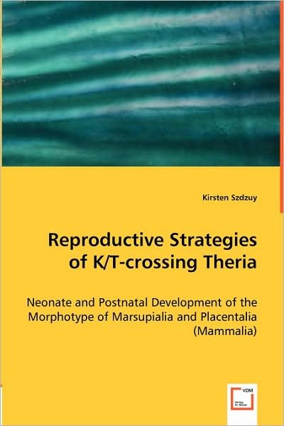 Cover for Kirsten Szdzuy · Reproductive Strategies of K/t-crossing Theria: Neonate and Postnatal Development of the Morphotype of Marsupialia and Placentalia (Mammalia) (Paperback Book) (2008)
