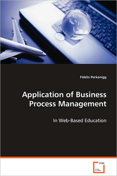 Application of Business Process Management: in Web-based Education - Fidelis Perkonigg - Books - VDM Verlag - 9783639044300 - August 20, 2008