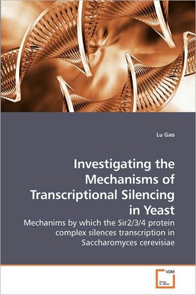 Cover for Lu Gao · Investigating the Mechanisms of Transcriptional Silencing in Yeast: Mechanims by Which the Sir2/3/4 Protein Complex Silences Transcription in Saccharomyces Cerevisiae (Taschenbuch) (2010)