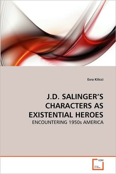 Cover for Esra Kilicci · J.d. Salinger's Characters As Existential Heroes: Encountering 1950s America (Paperback Bog) (2010)