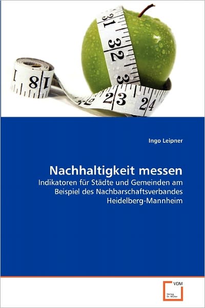 Nachhaltigkeit Messen: Indikatoren Für Städte Und Gemeinden Am Beispiel Des Nachbarschaftsverbandes Heidelberg-mannheim - Ingo Leipner - Books - VDM Verlag Dr. Müller - 9783639338300 - April 5, 2011