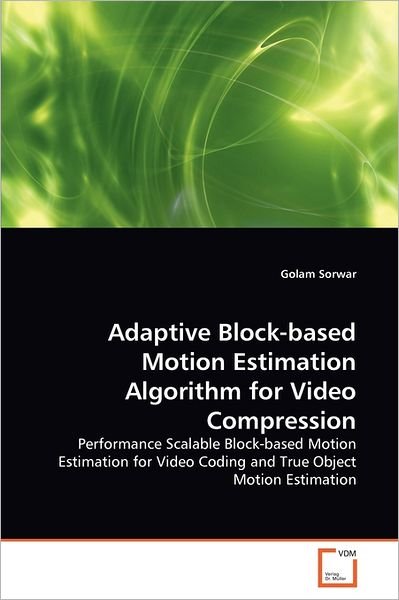 Cover for Golam Sorwar · Adaptive Block-based Motion Estimation Algorithm for Video Compression: Performance Scalable Block-based Motion Estimation for Video Coding and True Object Motion Estimation (Taschenbuch) (2011)