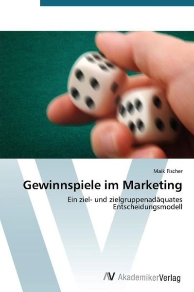 Cover for Maik Fischer · Gewinnspiele Im Marketing: Ein Ziel- Und Zielgruppenadäquates  Entscheidungsmodell (Paperback Book) [German edition] (2012)