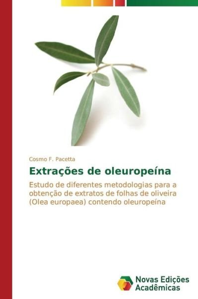 Cover for Cosmo F. Pacetta · Extrações De Oleuropeína: Estudo De Diferentes Metodologias Para a Obtenção De Extratos De Folhas De Oliveira (Olea Europaea) Contendo Oleuropeína (Paperback Book) [Portuguese edition] (2014)