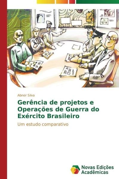 Cover for Abner Silva · Gerência De Projetos E Operações De Guerra Do Exército Brasileiro: Um Estudo Comparativo (Pocketbok) [Portuguese edition] (2014)
