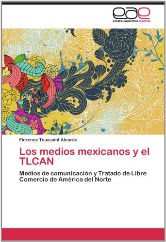 Cover for Florence Toussaint Alcaráz · Los Medios Mexicanos Y El Tlcan: Medios De Comunicación Y Tratado De Libre Comercio De América Del Norte (Paperback Book) [Spanish edition] (2012)