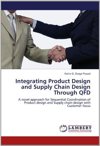 Cover for Katta G. Durga Prasad · Integrating Product Design and Supply Chain Design Through Qfd: a Novel Approach for Sequential Coordination of Product Design and Supply Chain Design with Customer Focus (Pocketbok) (2012)