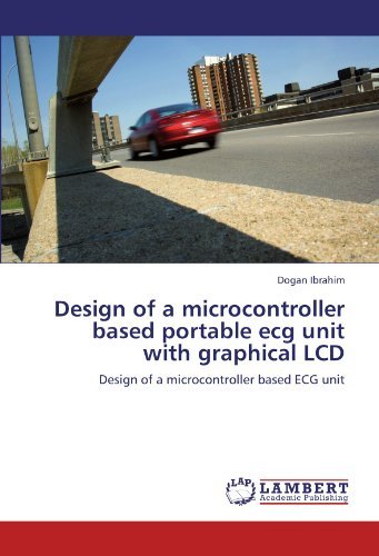 Cover for Dogan Ibrahim · Design of a Microcontroller Based Portable Ecg Unit with Graphical Lcd: Design of a Microcontroller Based Ecg Unit (Pocketbok) (2012)