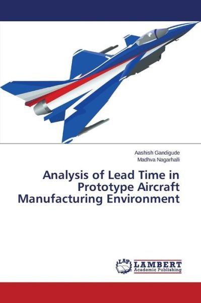 Cover for Gandigude Aashish · Analysis of Lead Time in Prototype Aircraft Manufacturing Environment (Paperback Book) (2015)