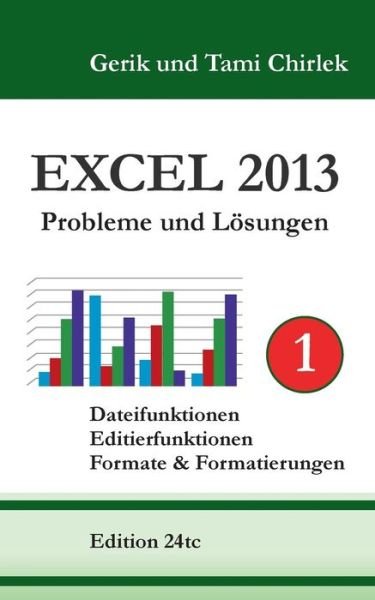 Cover for Gerik Chirlek · Excel 2013. Probleme und Loesungen. Band 1: Dateifunktionen, Editierfunktionen, Formate &amp; Formatierungen (Taschenbuch) [German edition] (2014)
