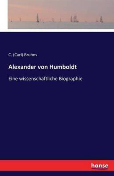 Cover for Carl Christian Bruhns · Alexander von Humboldt: Eine wissenschaftliche Biographie (Paperback Book) (2016)