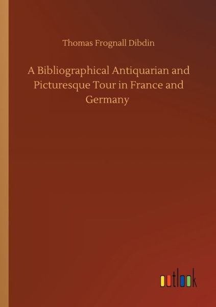 Cover for Thomas Frognall Dibdin · A Bibliographical Antiquarian and Picturesque Tour in France and Germany (Pocketbok) (2020)