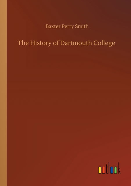 Cover for Baxter Perry Smith · The History of Dartmouth College (Paperback Book) (2020)