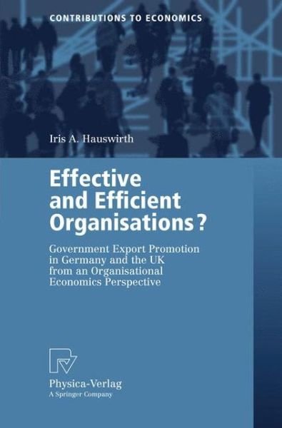 Cover for Iris A. Hauswirth · Effective and Efficient Organisations?: Government Export Promotion in Germany and the UK from an Organisational Economics Perspective - Contributions to Economics (Paperback Bog) [2006 edition] (2006)