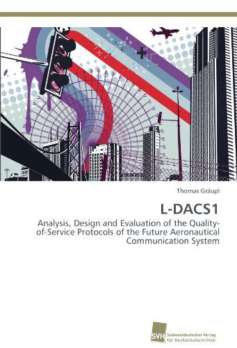 Cover for Thomas Gräupl · L-dacs1: Analysis, Design and Evaluation of the Quality-of-service Protocols of the Future Aeronautical Communication System (Paperback Book) (2012)