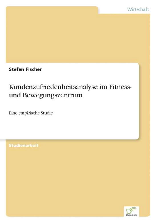 Kundenzufriedenheitsanalyse Im Fitness- Und Bewegungszentrum - Stefan Fischer - Books - Diplom.de - 9783838654300 - May 21, 2002
