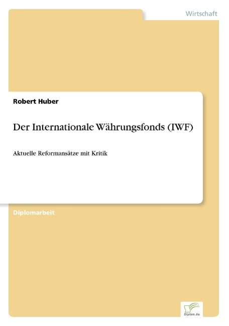 Cover for Huber, Robert (Max Planck Institute Planegg-Martinsried Germany) · Der Internationale Wahrungsfonds (IWF): Aktuelle Reformansatze mit Kritik (Paperback Book) [German edition] (2003)