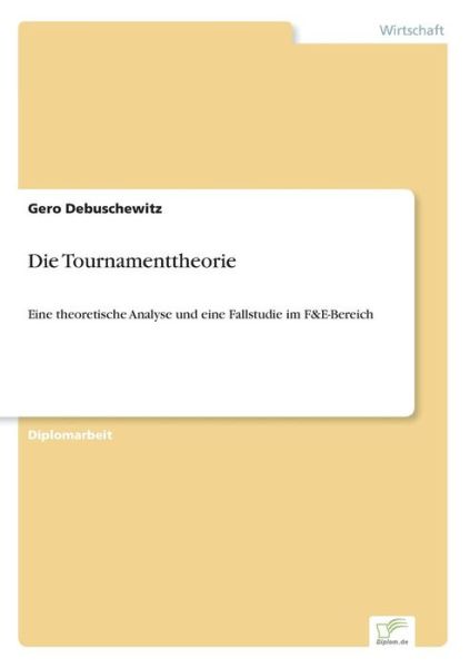 Cover for Gero Debuschewitz · Die Tournamenttheorie: Eine theoretische Analyse und eine Fallstudie im F&amp;E-Bereich (Pocketbok) [German edition] (2004)