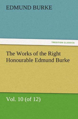 Cover for Edmund Burke · The Works of the Right Honourable Edmund Burke, Vol. 10 (Of 12) (Tredition Classics) (Paperback Book) (2011)