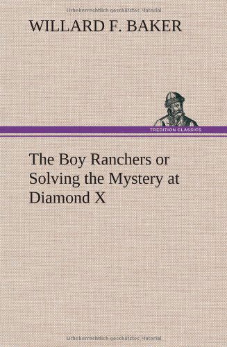 Cover for Willard F. Baker · The Boy Ranchers or Solving the Mystery at Diamond X (Hardcover Book) (2012)