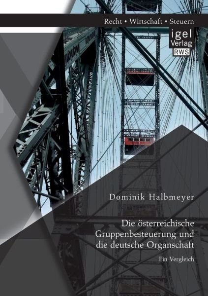 Cover for Dominik Halbmeyer · Die Osterreichische Gruppenbesteuerung Und Die Deutsche Organschaft: Ein Vergleich (Paperback Book) [German edition] (2014)