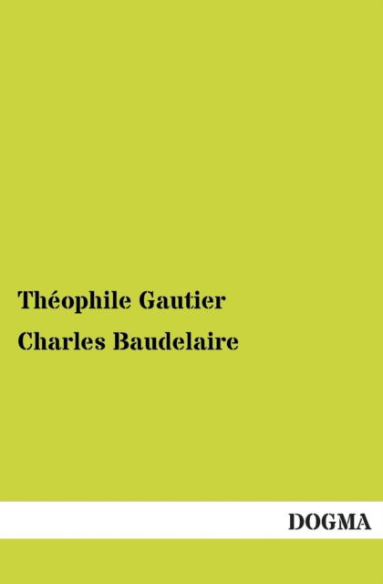 Charles Baudelaire - Theophile Gautier - Boeken - DOGMA - 9783955078300 - 22 december 2012