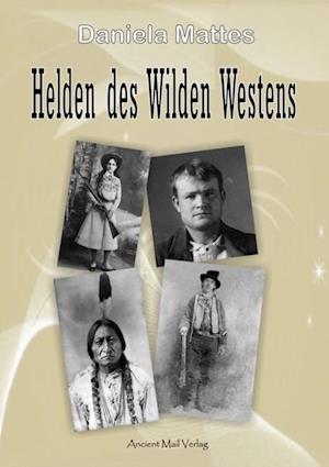 Helden des Wilden Westens - Daniela Mattes - Books - Ancient Mail Verlag - 9783956521300 - November 11, 2016