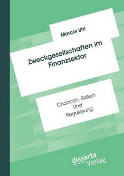 Zweckgesellschaften Im Finanzsektor: Chancen, Risiken Und Regulierung - Marcel Uhl - Bøger - Disserta Verlag - 9783959351300 - 9. juli 2015