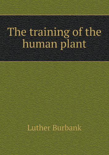 Cover for Luther Burbank · The Training of the Human Plant (Paperback Book) (2013)