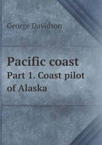 Cover for George Davidson · Pacific Coast Part 1. Coast Pilot of Alaska (Paperback Book) (2013)