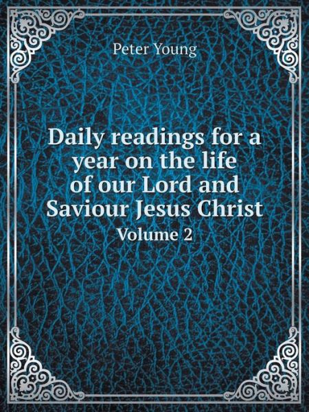 Daily Readings for a Year on the Life of Our Lord and Saviour Jesus Christ Volume 2 - Peter Young - Books - Book on Demand Ltd. - 9785519083300 - October 5, 2014