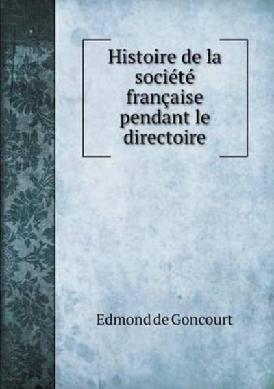 Cover for Edmond De Goncourt · Histoire De La Societe Francaise Pendant Le Directoire (Paperback Book) (2015)