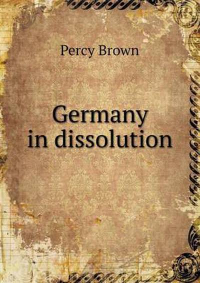 Cover for Percy Brown · Germany in Dissolution (Paperback Book) (2015)