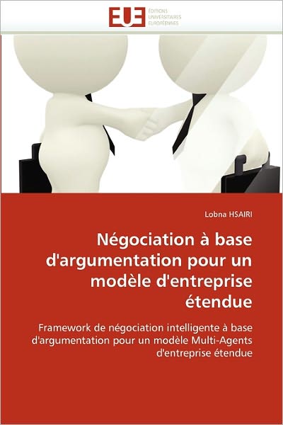 Négociation À Base D'argumentation Pour Un Modèle D'entreprise Étendue: Framework De Négociation Intelligente À Base D'argumentation Pour Un Modèle Multi-agents D'entreprise Étendue - Lobna Hsairi - Books - Editions universitaires europeennes - 9786131576300 - February 28, 2018