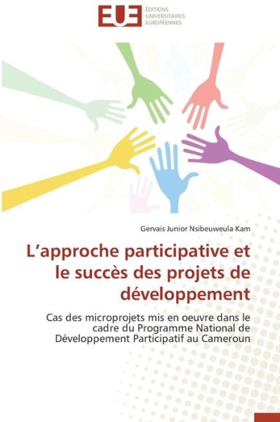 Cover for Gervais Junior Nsibeuweula Kam · L'approche Participative et Le Succès Des Projets De Développement: Cas Des Microprojets Mis en Oeuvre Dans Le Cadre Du Programme National De Développement Participatif Au Cameroun (Pocketbok) [French edition] (2013)