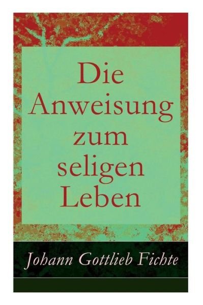 Cover for Johann Gottlieb Fichte · Die Anweisung zum seligen Leben (Paperback Bog) (2017)