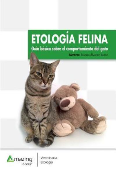 Etologia Felina: Guia Basica Sobre El Comportamiento del Gato - Rosana Alvarez Bueno - Books - Amazing Books S.L. - 9788417403300 - February 22, 2019