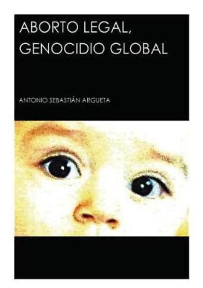 Cover for Antonio Argueta Sebastian · Aborto Legal, Genocidio Global (Paperback Book) [Revised edition] (2013)