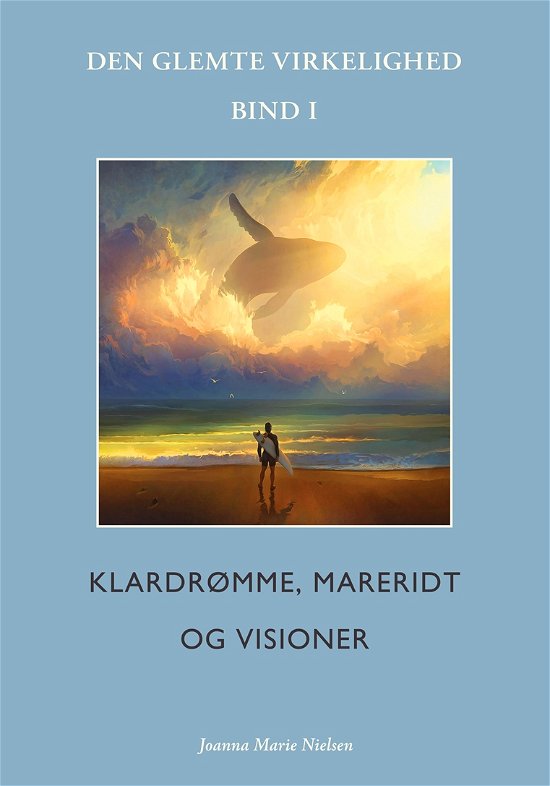 Den glemte virkelighed: Klardrømme, mareridt og visioner:  Den glemte virkelighed, Bind I - Joanna Marie Nielsen - Books - Gaia: Danmarks Grønne Forlag - 9788797194300 - August 19, 2020