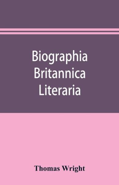 Cover for Thomas Wright · Biographia britannica literaria; or, Biography of literary characters of Great Britain and Ireland, arranged in chronological order (Paperback Book) (2019)