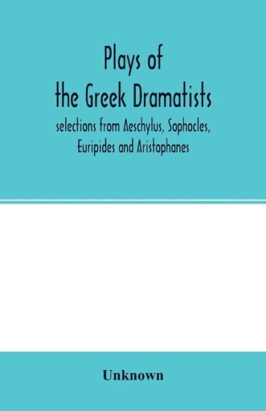 Cover for Plays of the Greek dramatists selections from Aeschylus, Sophocles, Euripides and Aristophanes (Paperback Book) (2020)