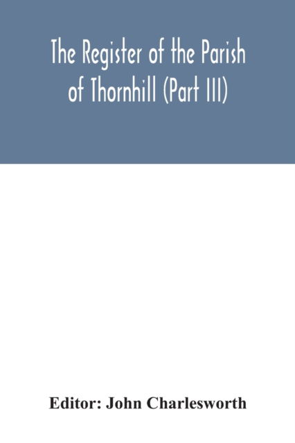 Cover for John Charlesworth · The Register of the Parish of Thornhill (Part III) (Paperback Book) (2020)