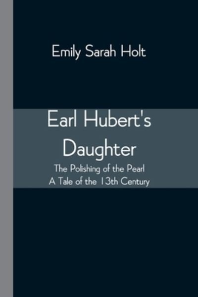 Cover for Emily Sarah Holt · Earl Hubert's Daughter; The Polishing of the Pearl - A Tale of the 13th Century (Taschenbuch) (2021)