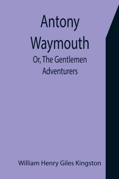 Cover for William Henry Giles Kingston · Antony Waymouth; Or, The Gentlemen Adventurers (Paperback Book) (2021)
