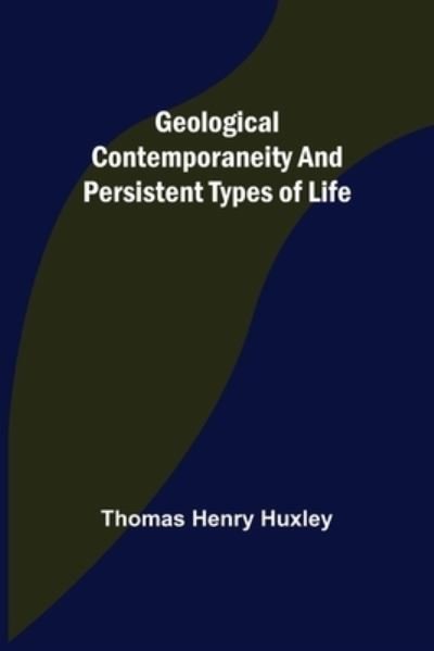 Cover for Thomas Henry Huxley · Geological Contemporaneity and Persistent Types of Life (Paperback Book) (2021)