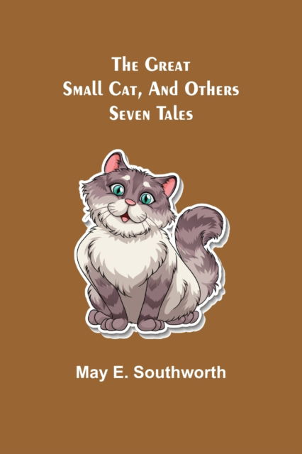 Cover for May E Southworth · The Great Small Cat, and Others : Seven Tales (Paperback Book) (2022)